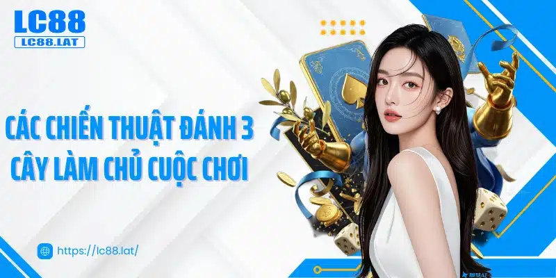Các chiến thuật đánh 3 cây làm chủ cuộc chơi