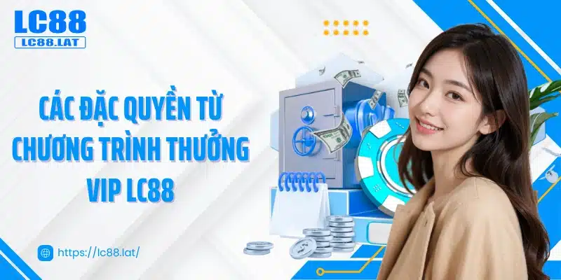 Các đặc quyền từ chương trình thưởng VIP LC88