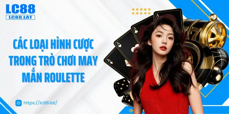 Các loại hình cược trong trò chơi may mắn roulette