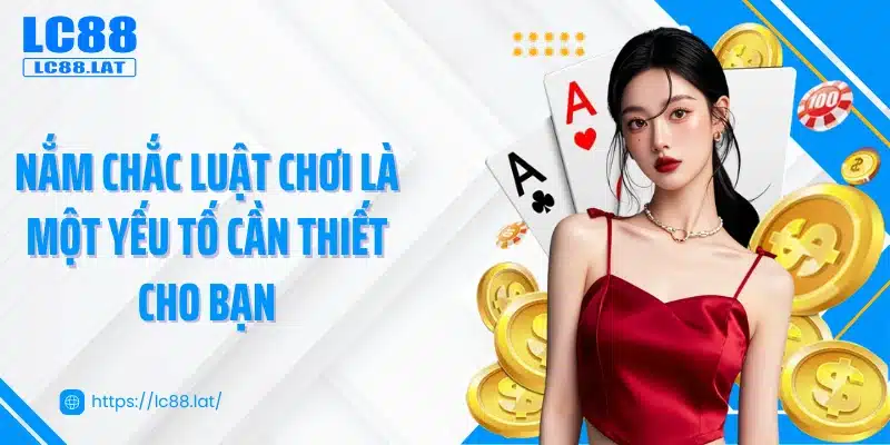 Nắm chắc luật chơi là một yếu tố cần thiết cho bạn