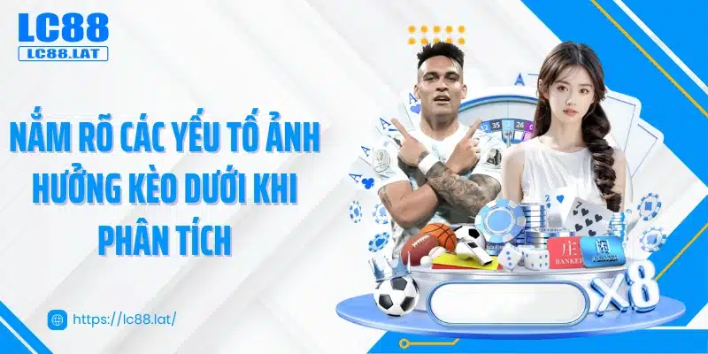 Nắm rõ các yếu tố ảnh hưởng kèo dưới khi phân tích