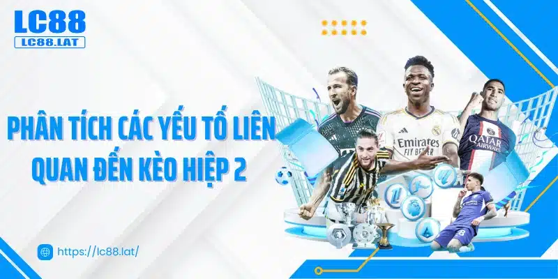 Phân tích các yếu tố liên quan đến kèo hiệp 2 