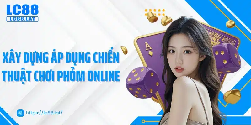 Xây dựng áp dụng chiến thuật chơi phỏm online