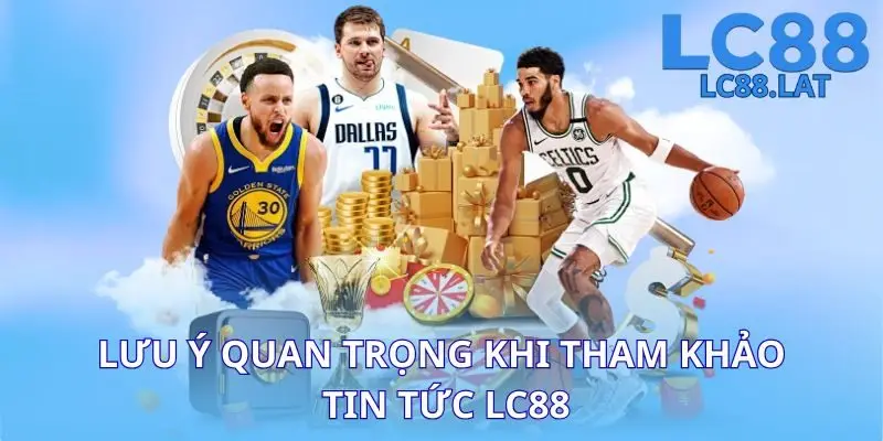 Lưu ý quan trọng khi tham khảo tin tức LC88