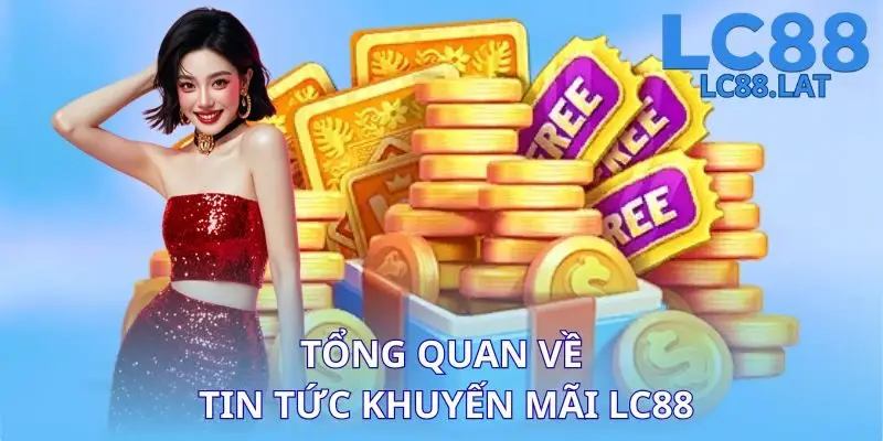 Tổng quan về tin tức khuyến mãi LC88